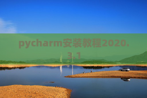 pycharm安装教程2020.3.1 pycharm安装教程2020.3.1